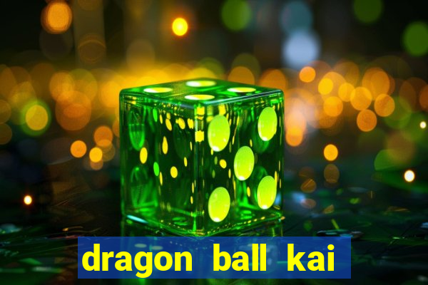 dragon ball kai dublado online